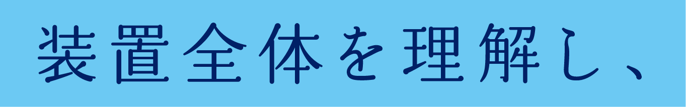 装置全体を理解し、