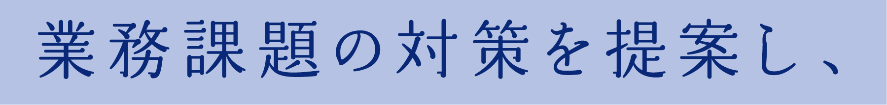 業務課題の対策を提案し、